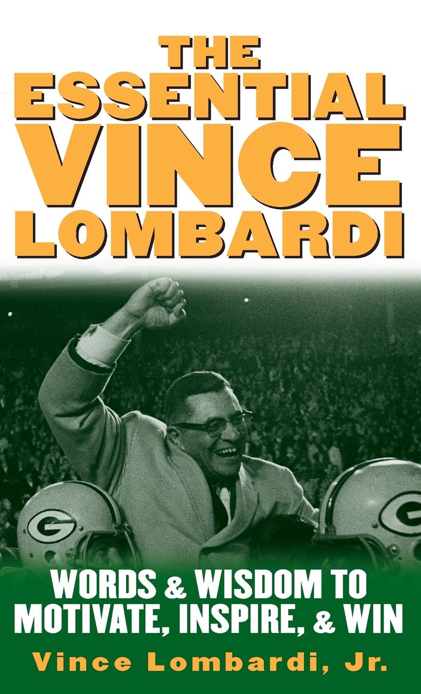 The Essential Vince Lombardi : Words and Wisdom to Motivate, Inspire, and Win
