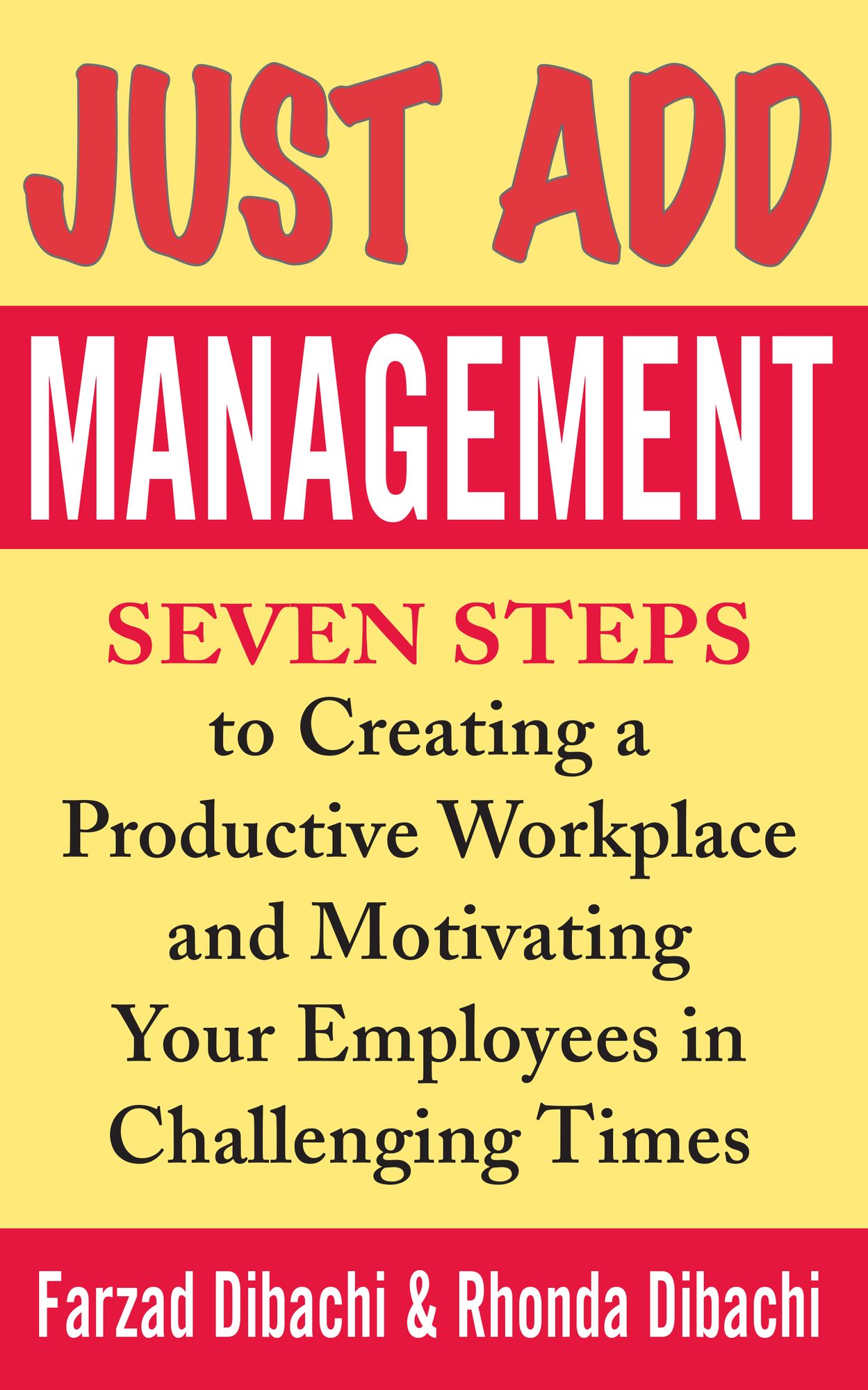 Just Add Management: Seven Steps to Creating a Productive Workplace and Motivating Your Employees In Challenging Times