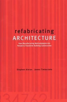 refabricating ARCHITECTURE: How Manufacturing Methodologies are Poised to Transform Building Construction