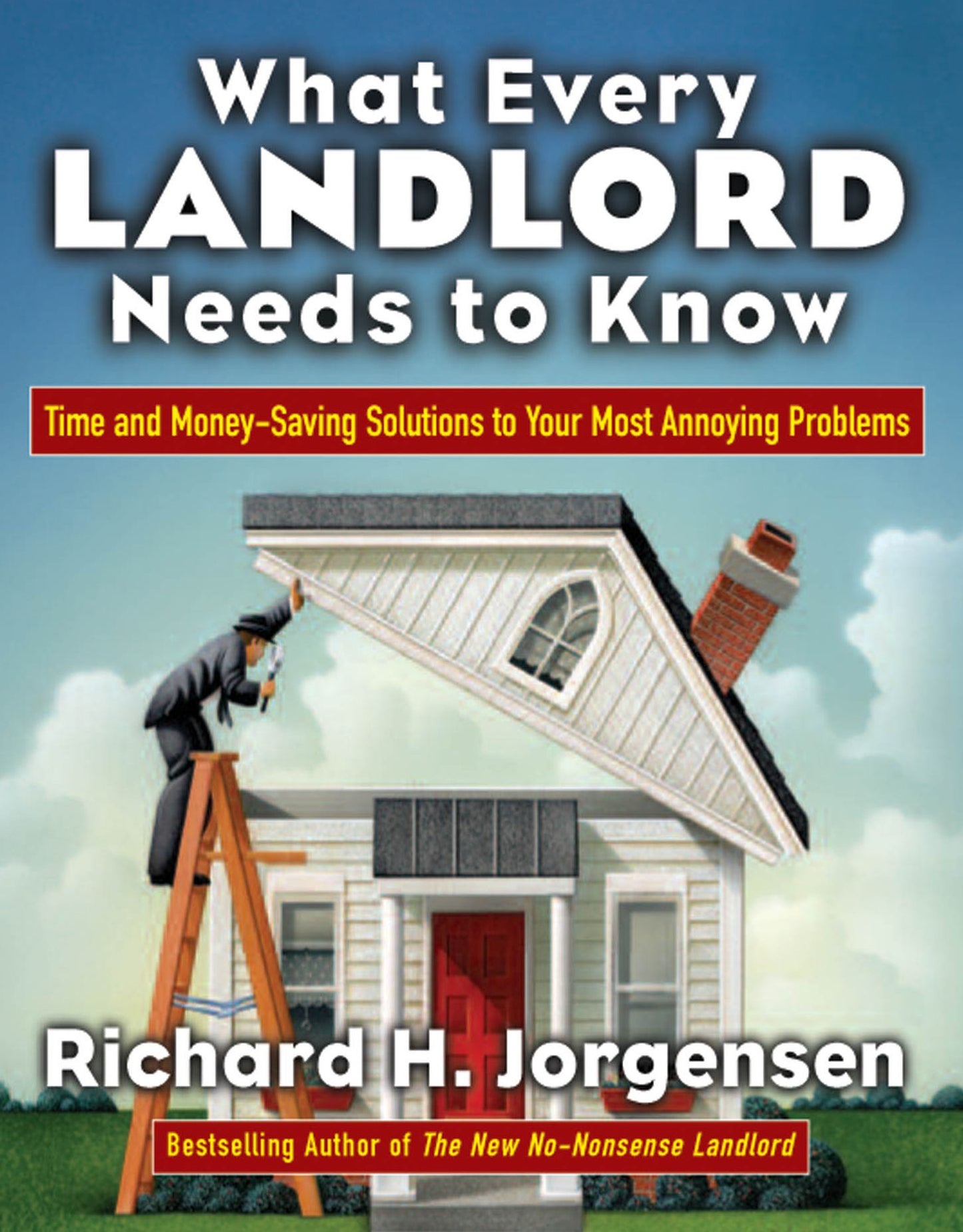 What Every Landlord Needs to Know: Time and Money-Saving Solutions to Your Most Annoying Problems
