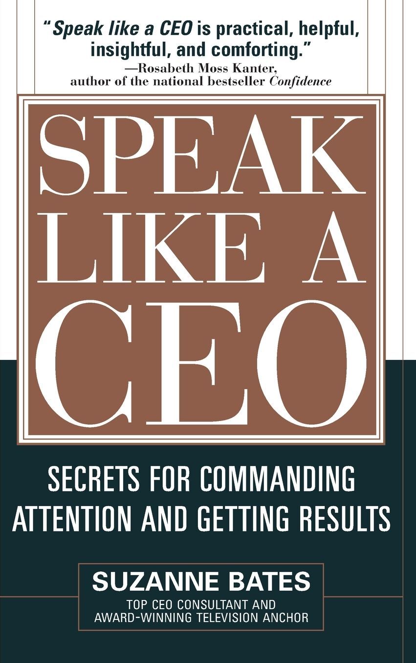 Speak like a CEO: Secrets for Commanding Attention and Getting Results
