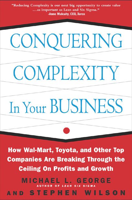 Conquering Complexity in Your Business: How Wal-Mart, Toyota, and Other Top Companies Are Breaking Through the Ceiling on Profits and Growth: How Wal-Mart, Toyota, and Other Top Companies Are Breaking Through the Ceiling on Profits and Growth