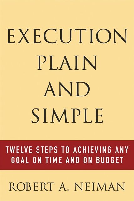 Execution Plain and Simple: Twelve Steps to Achieving Any Goal on Time and On Budget: Twelve Steps to Achieving Any Goal on Time and On Budget