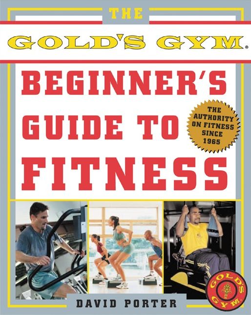 The Gold's Gym Beginner's Guide to Fitness