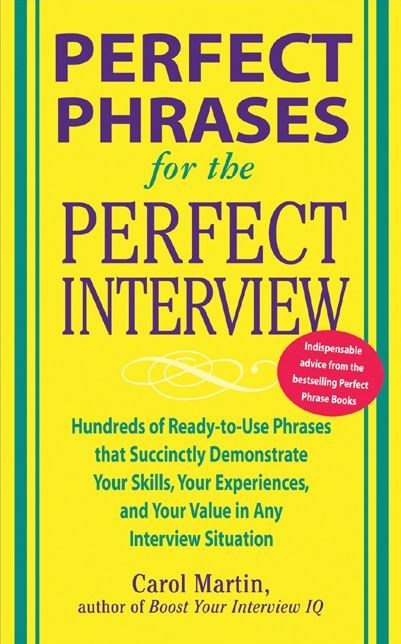 Perfect Phrases for the Perfect Interview: Hundreds of Ready-to-Use Phrases That Succinctly Demonstrate Your Skills, Your Experience and Your Value in Any Interview Situation: Hundreds of Ready-to-Use Phrases That Succinctly Demonstrate Your Skills, Your