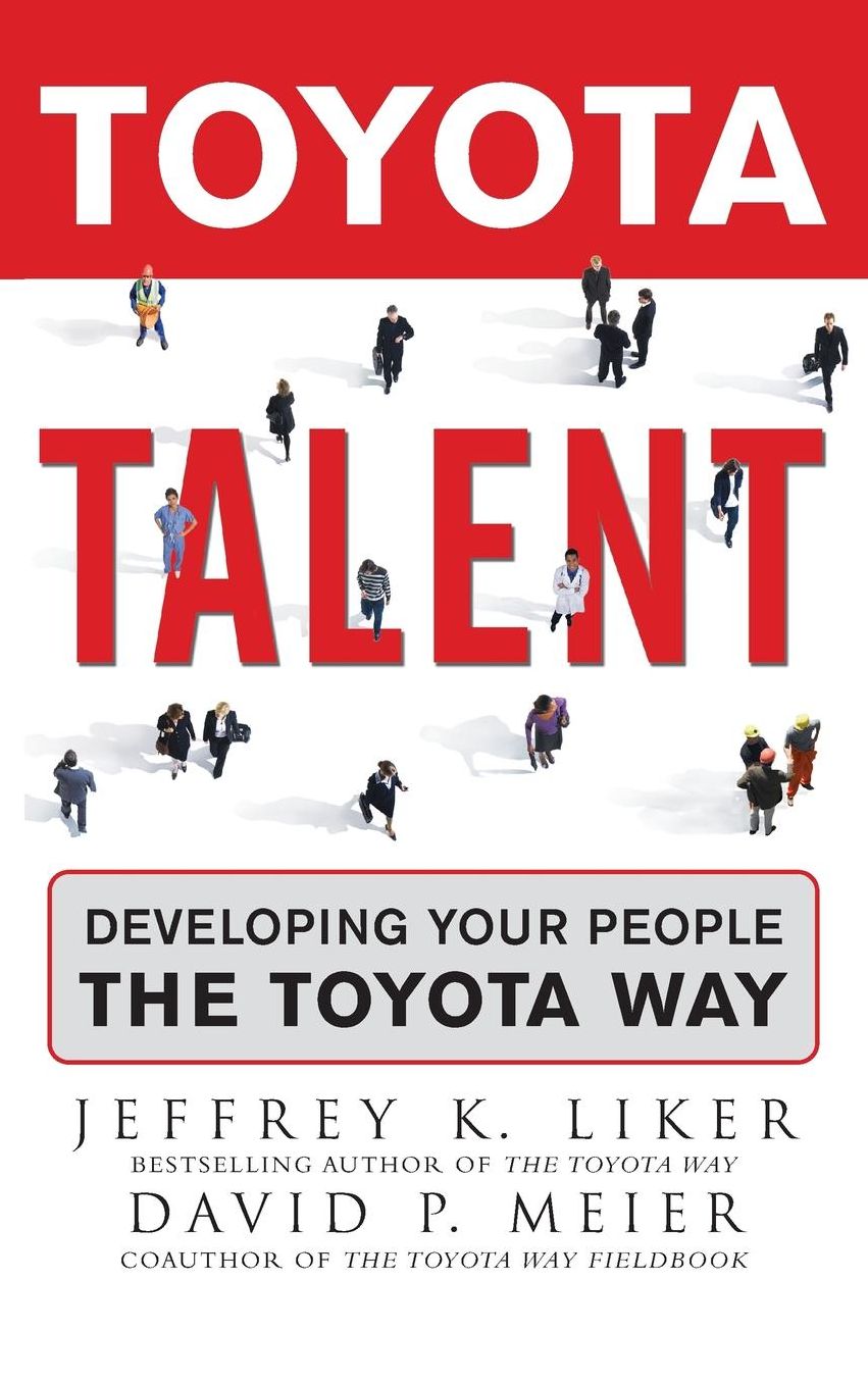 Toyota Talent: Developing Your People the Toyota Way