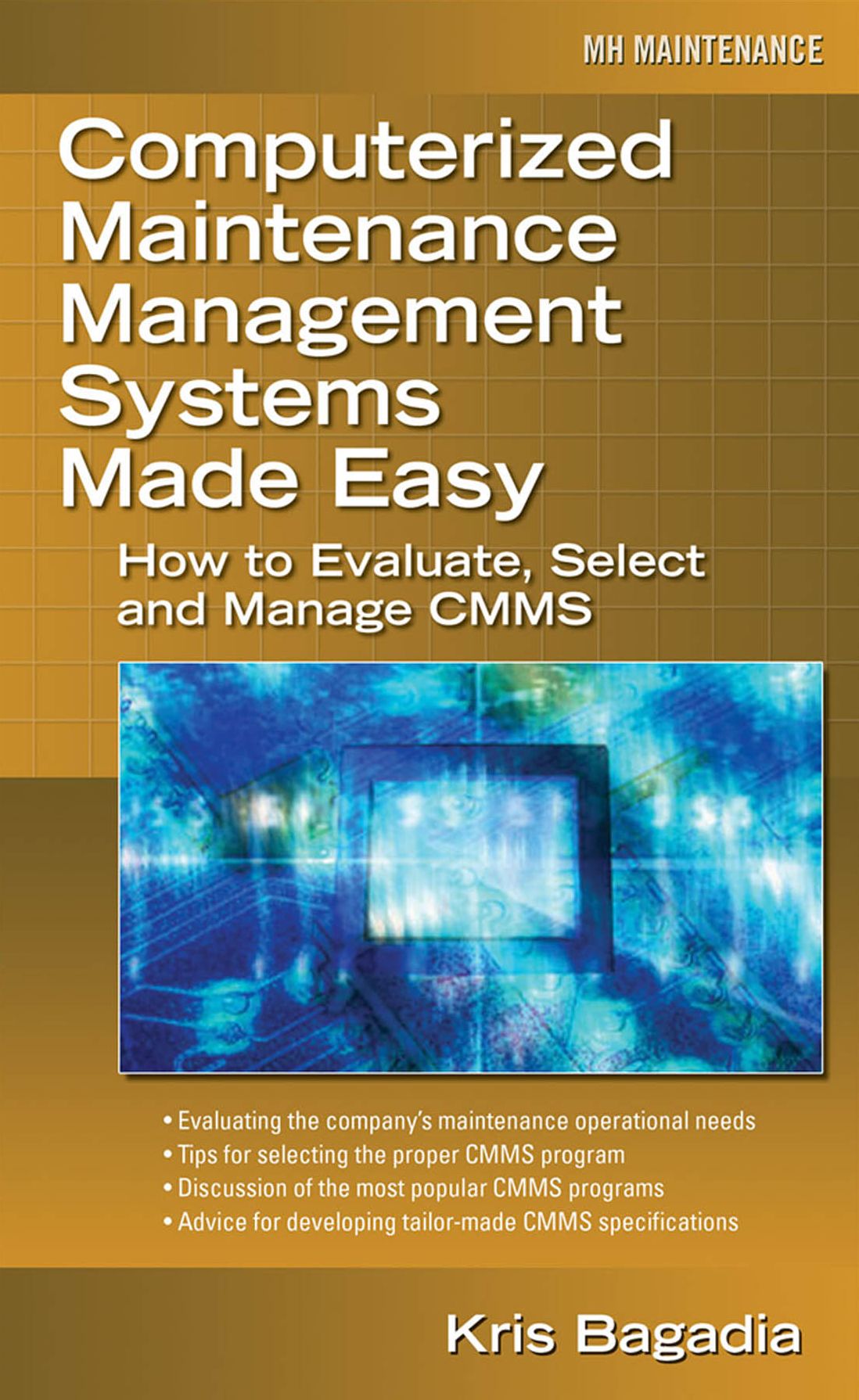 Computerized Maintenance Management Systems Made Easy: How to Evaluate, Select, and Manage CMMS