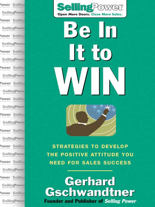 Be In It to Win: Strategies to Develop the Positive Attitude You Need for Sales Success
