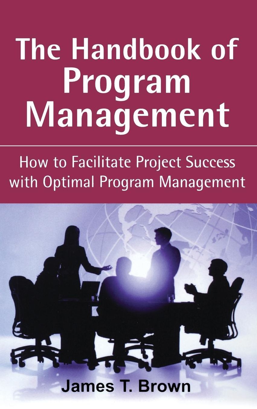 The Handbook of Program Management: How to Facilitate Project Succss with Optimal Program Managment