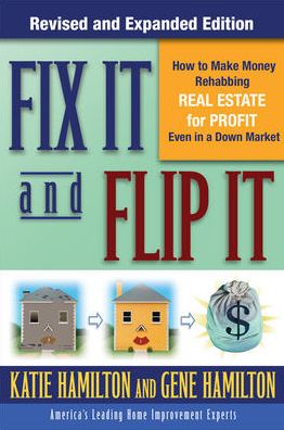 Fix It &amp; Flip It: How to Make Money Rehabbing Real Estate for Profit Even in a Down Market