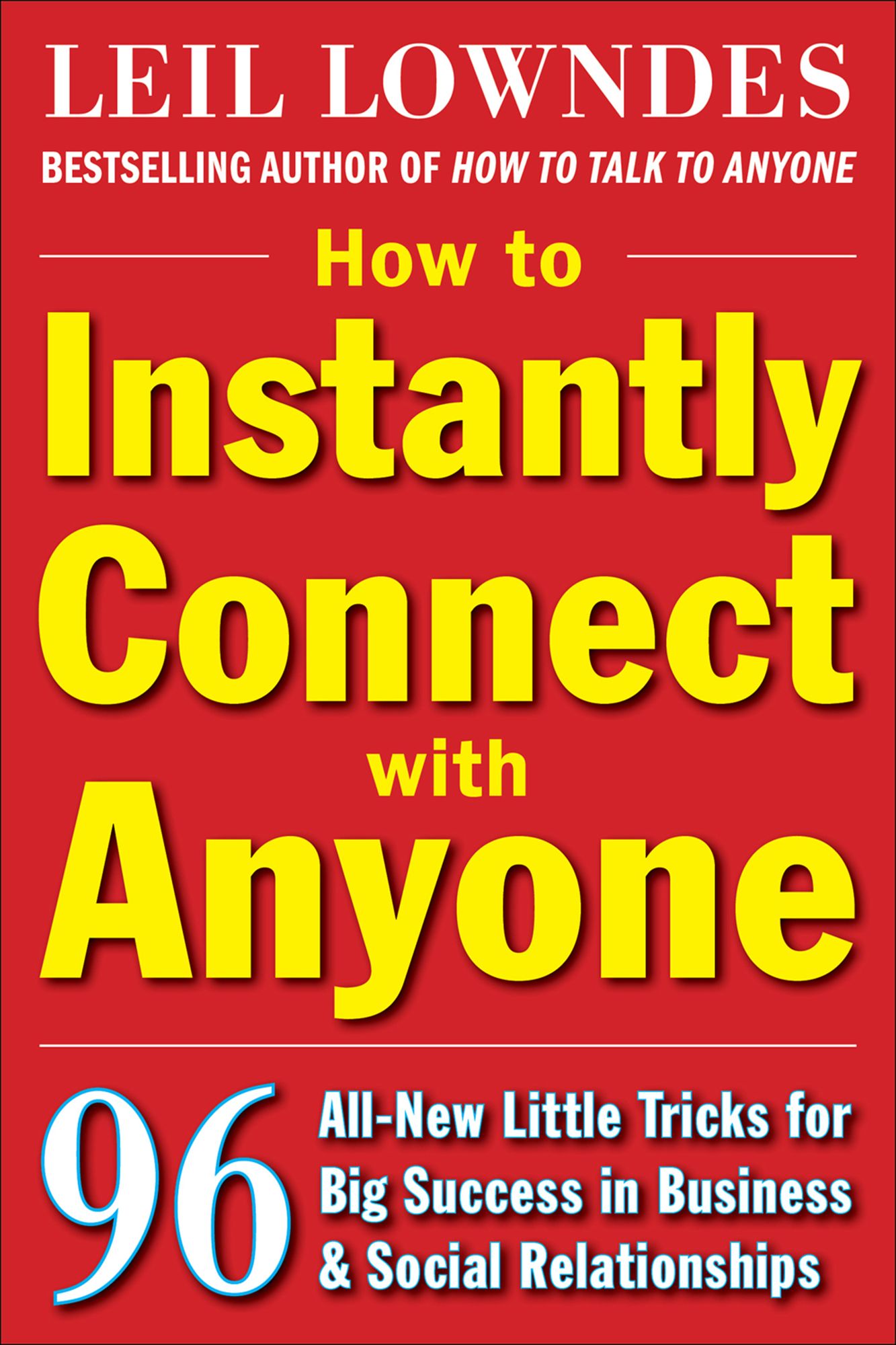 How to Instantly Connect with Anyone: 96 All-New Little Tricks for Big Success in Relationships: 96 All-New Little Tricks for Big Success in Business and Social Relationships