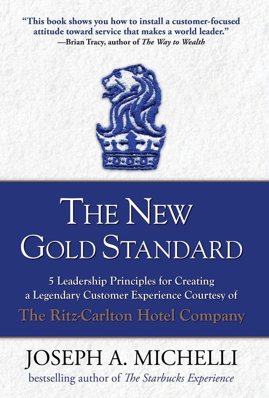 The New Gold Standard: 5 Leadership Principles for Creating a Legendary Customer Experience Courtesy of the Ritz-Carlton Hotel Company