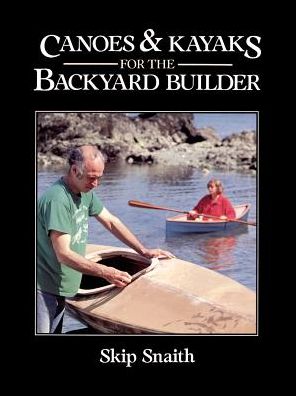 Canoes And Kayaks For The Backyard Builder