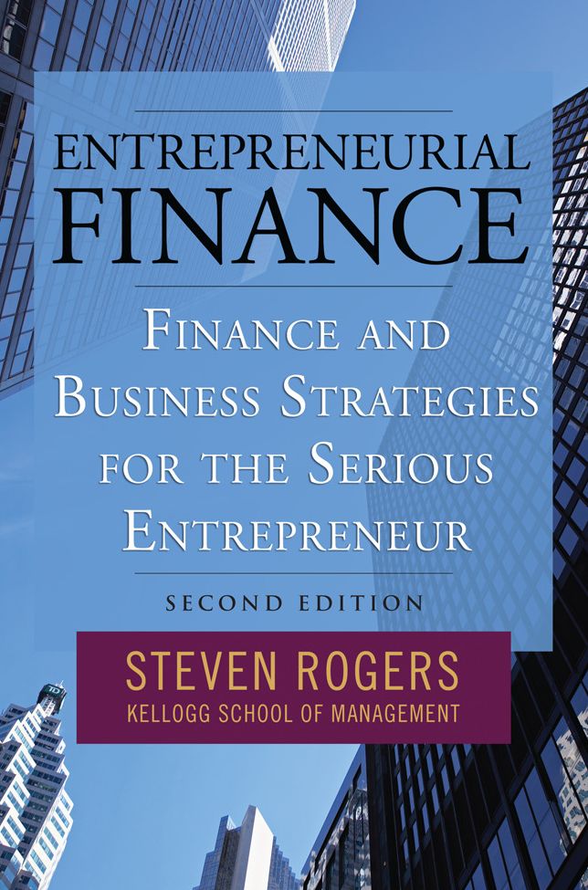 Entrepreneurial Finance: Finance and Business Strategies for the Serious Entrepreneur
