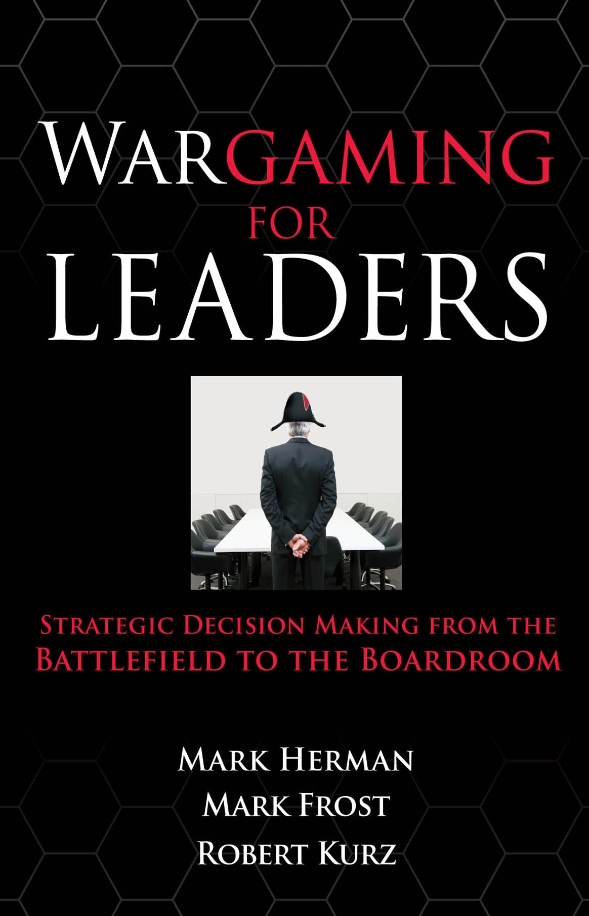Wargaming for Leaders: Strategic Decision Making from the Battlefield to the Boardroom
