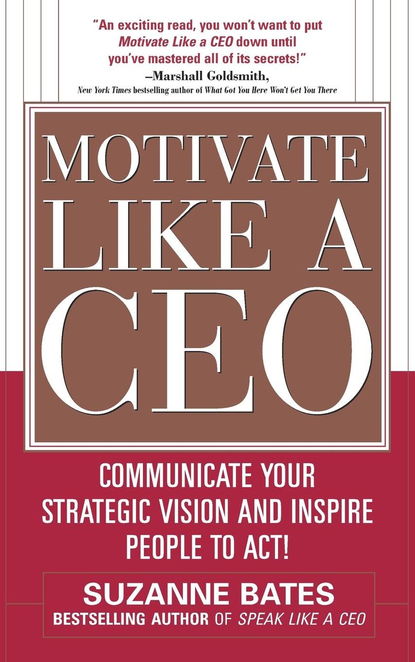 Motivate Like a CEO: Communicate Your Strategic Vision and Inspire People to Act!