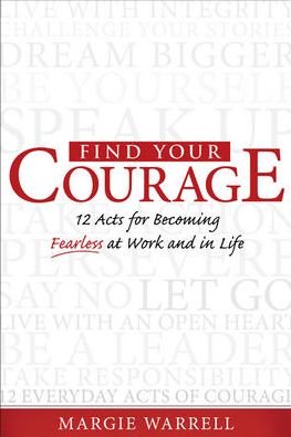 Find Your Courage: 12 Acts for Becoming Fearless at Work and in Life