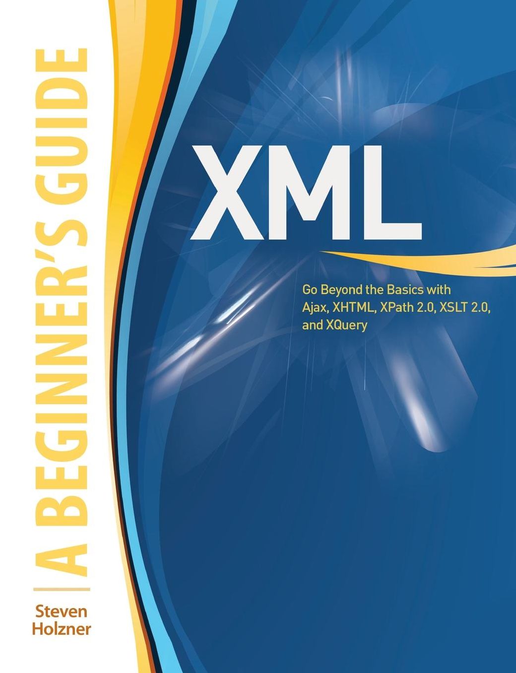 XML: A Beginner's Guide: Go Beyond the Basics with Ajax, XHTML, XPath 2.0, XSLT 2.0 and XQuery