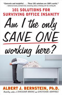 Am I The Only Sane One Working Here?: 101 Solutions for Surviving Office Insanity