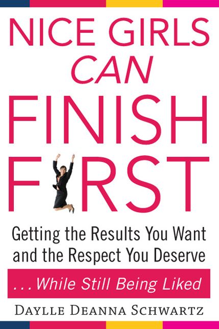 Nice Girls Can Finish First: Getting the Results You Want and the Respect You Deserve . . . While Still Being Liked