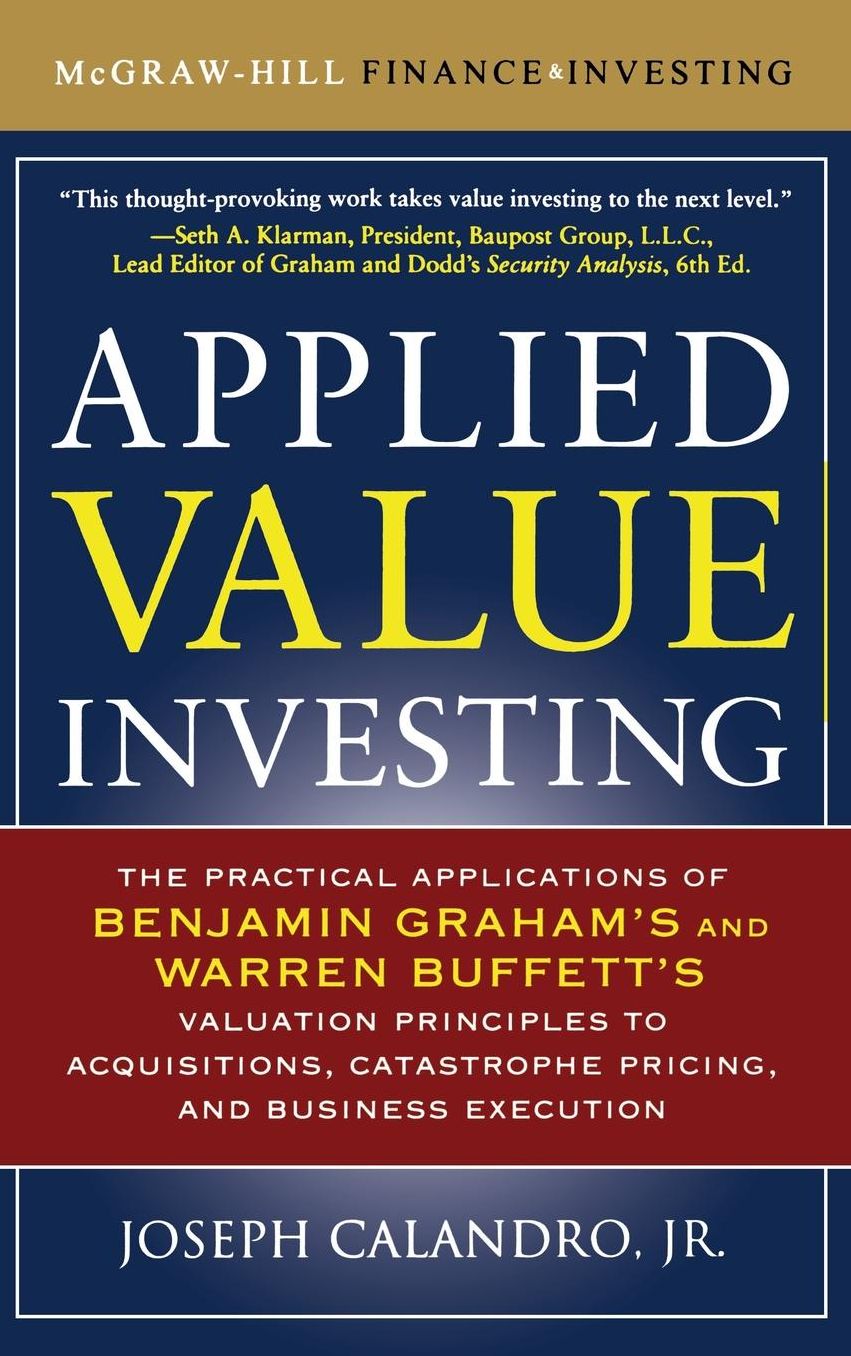 Applied Value Investing: The Practical Application of Benjamin Graham and Warren Buffett's Valuation Principles to Acquisitions, Catastrophe Pricing and Business Execution