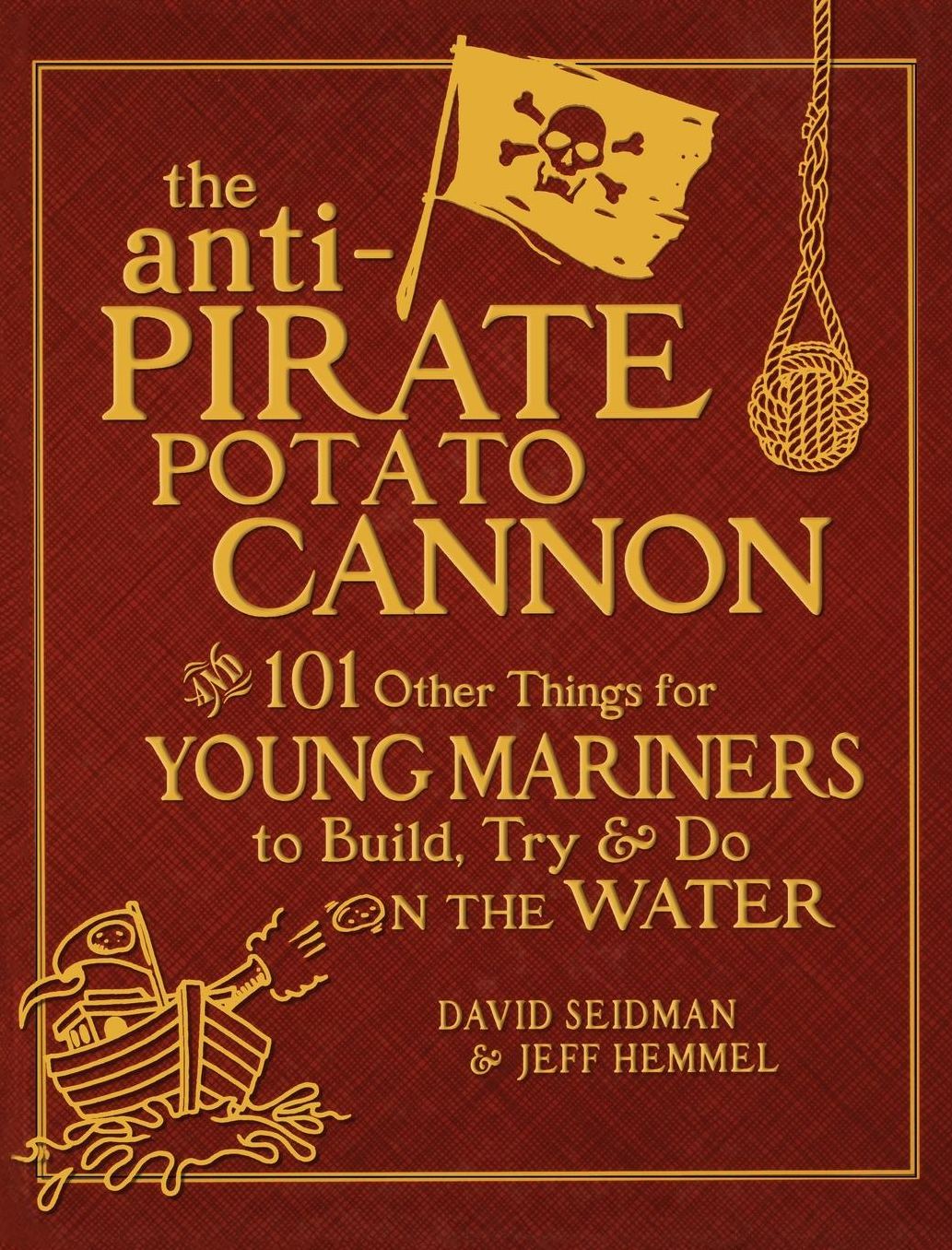 The Anti-Pirate Potato Cannon: And 101 Other Things for Young Mariners to Build, Try, and Do on the Water