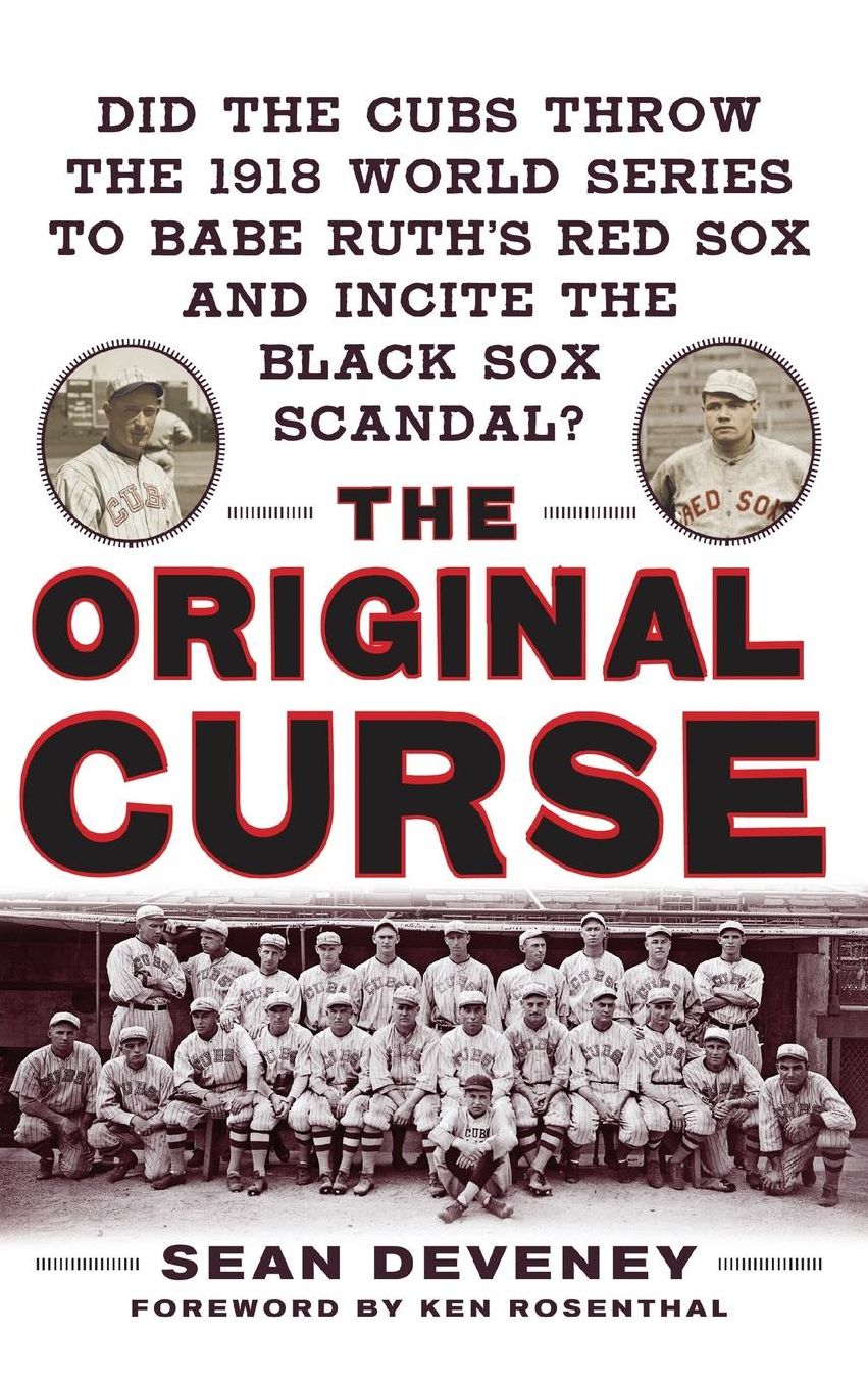 The Original Curse: Did the Cubs Throw the 1918 World Series to Babe Ruth's Red Sox and Incite the Black Sox Scandal?