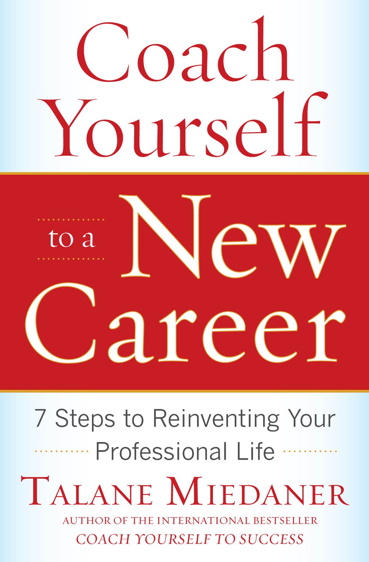 Coach Yourself to a New Career: 7 Steps to Reinventing Your Professional Life
