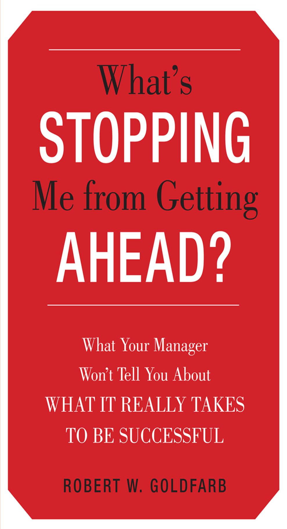 What's Stopping Me from Getting Ahead?: What Your Manager Won't Tell You About What It Really Takes to Be Successful