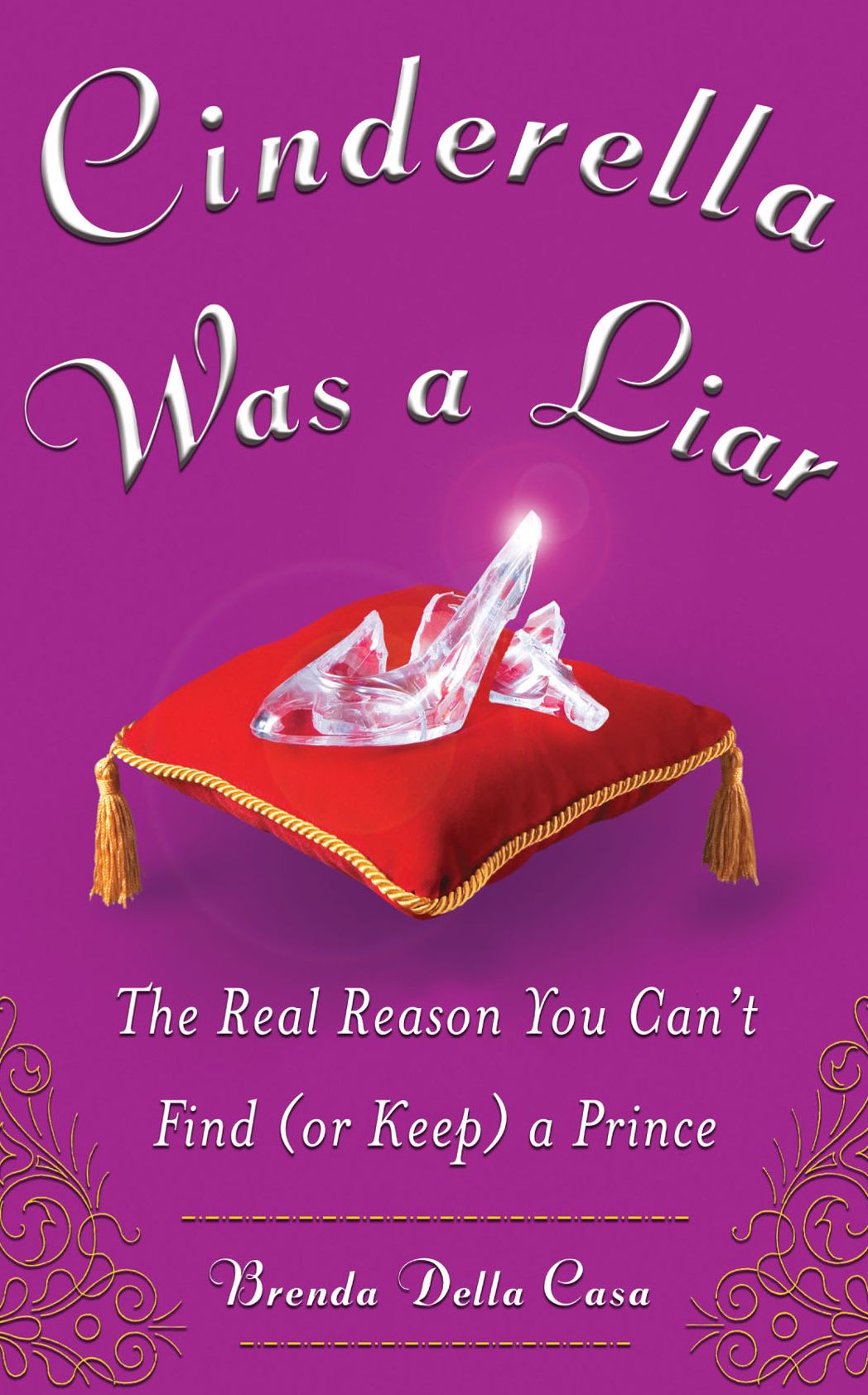 Cinderella Was a Liar: The Real Reason You Can't Find (or Keep) a Prince