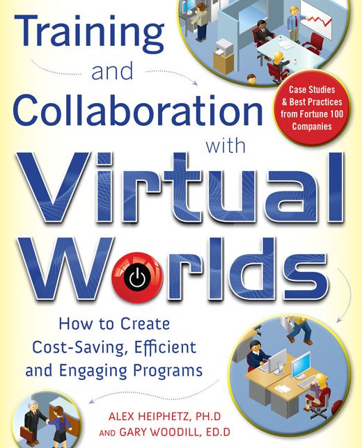 Training and Collaboration with Virtual Worlds: How to Create Cost-Saving, Efficient and Engaging Programs