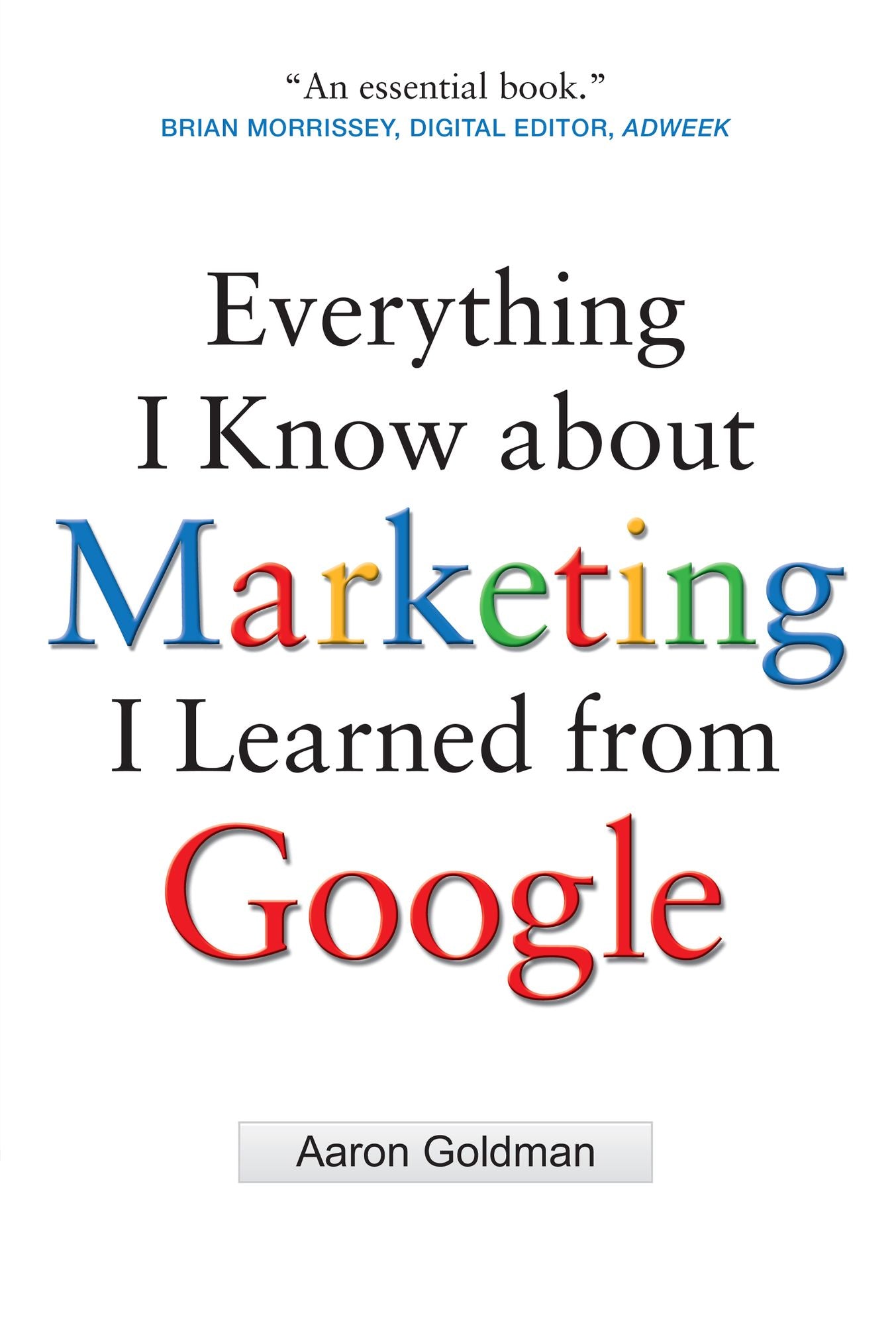 Everything I Know about Marketing I Learned From Google