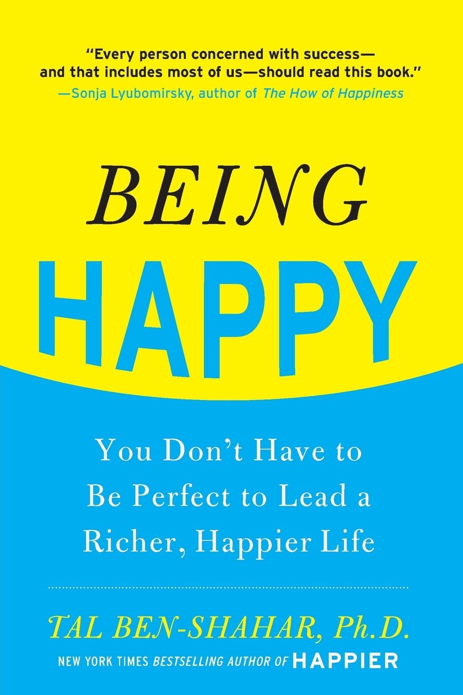 Being Happy: You Don't Have to Be Perfect to Lead a Richer, Happier Life: You Don't Have to Be Perfect to Lead a Richer, Happier Life