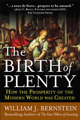 The Birth of Plenty: How the Prosperity of the Modern World Was Created