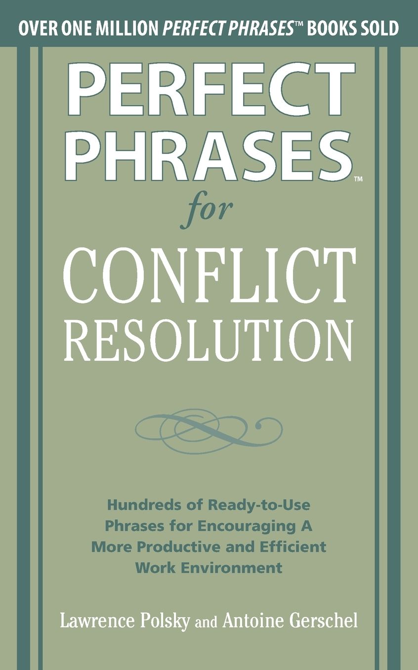 Perfect Phrases for Conflict Resolution: Hundreds of Ready-to-Use Phrases for Encouraging a More Productive and Efficient Work Environment