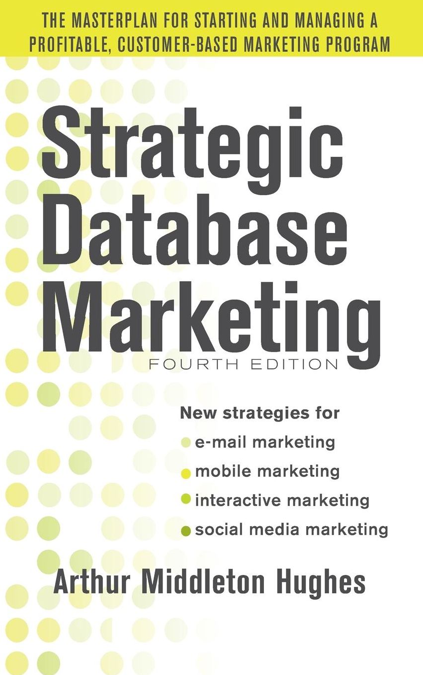 Strategic Database Marketing 4e: The Masterplan for Starting and Managing a Profitable, Customer-Based Marketing Program