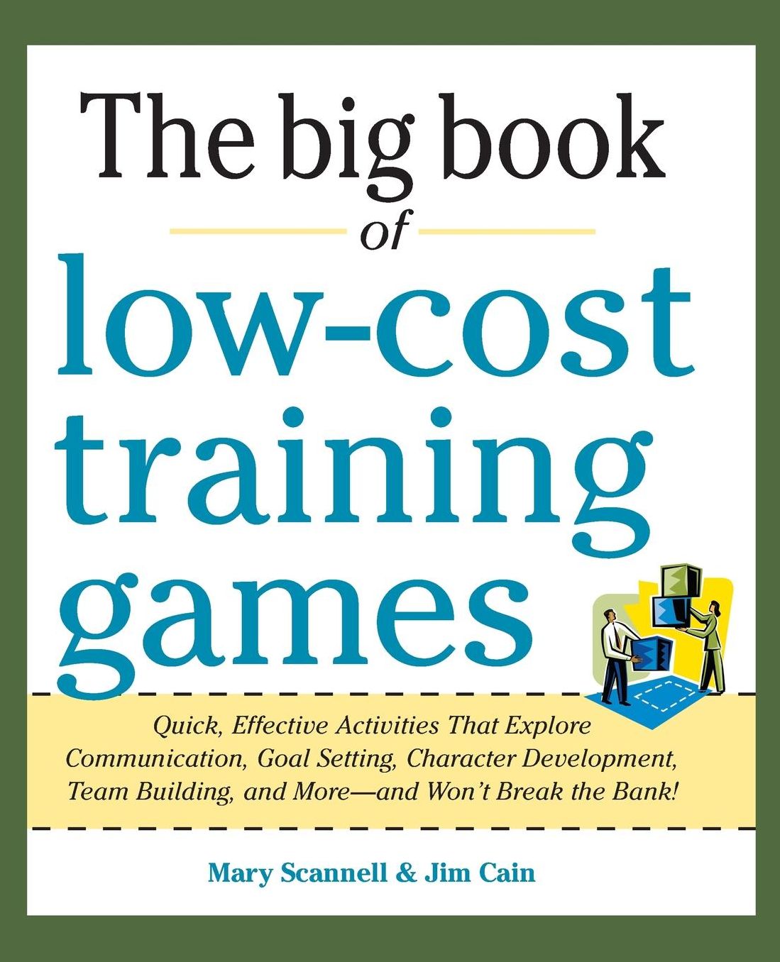 Big Book of Low-Cost Training Games: Quick, Effective Activities that Explore Communication, Goal Setting, Character Development, Teambuilding, and More-And Won't Break the Bank!