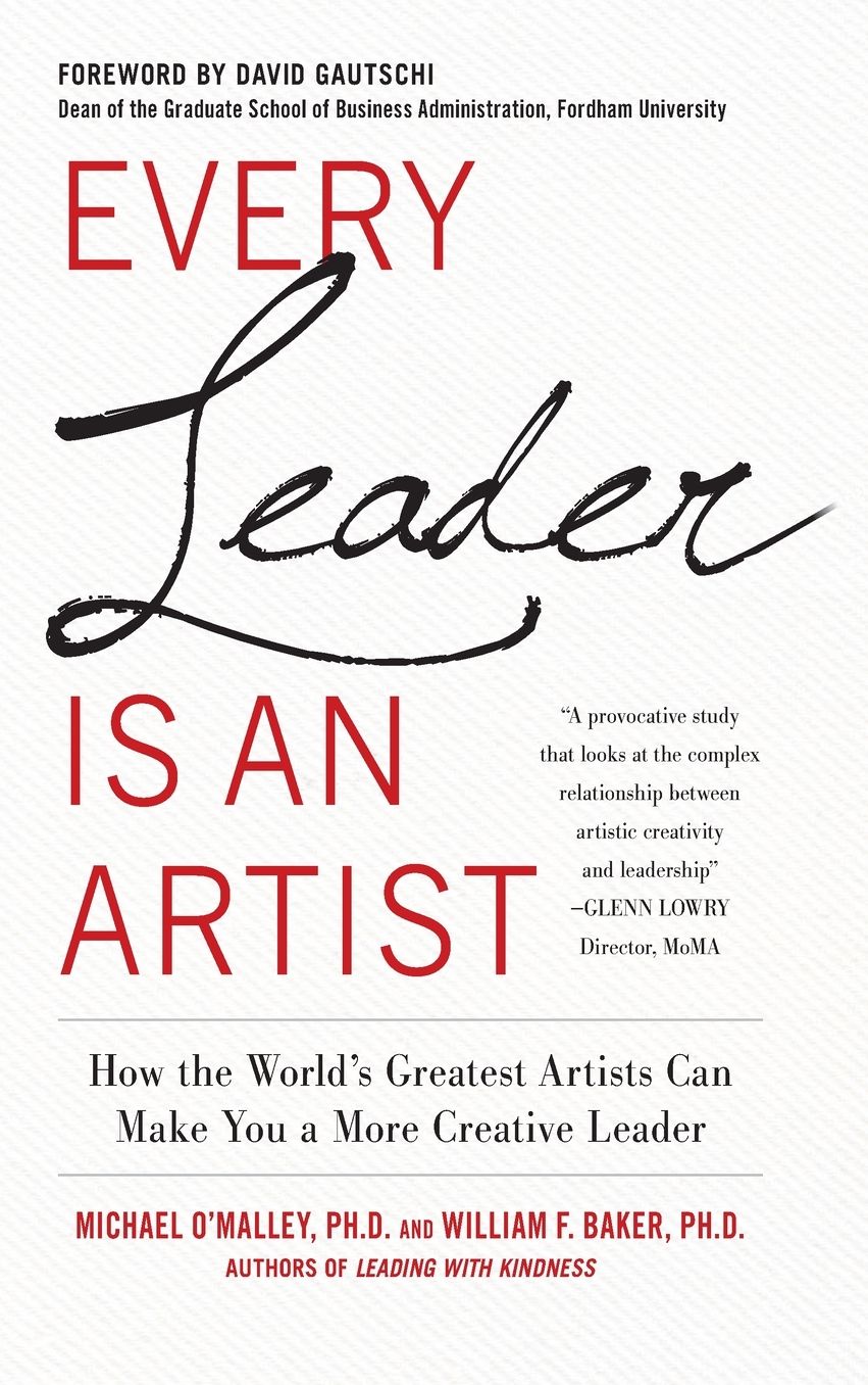Every Leader Is an Artist: How the World's Greatest Artists Can Make You a More Creative Leader