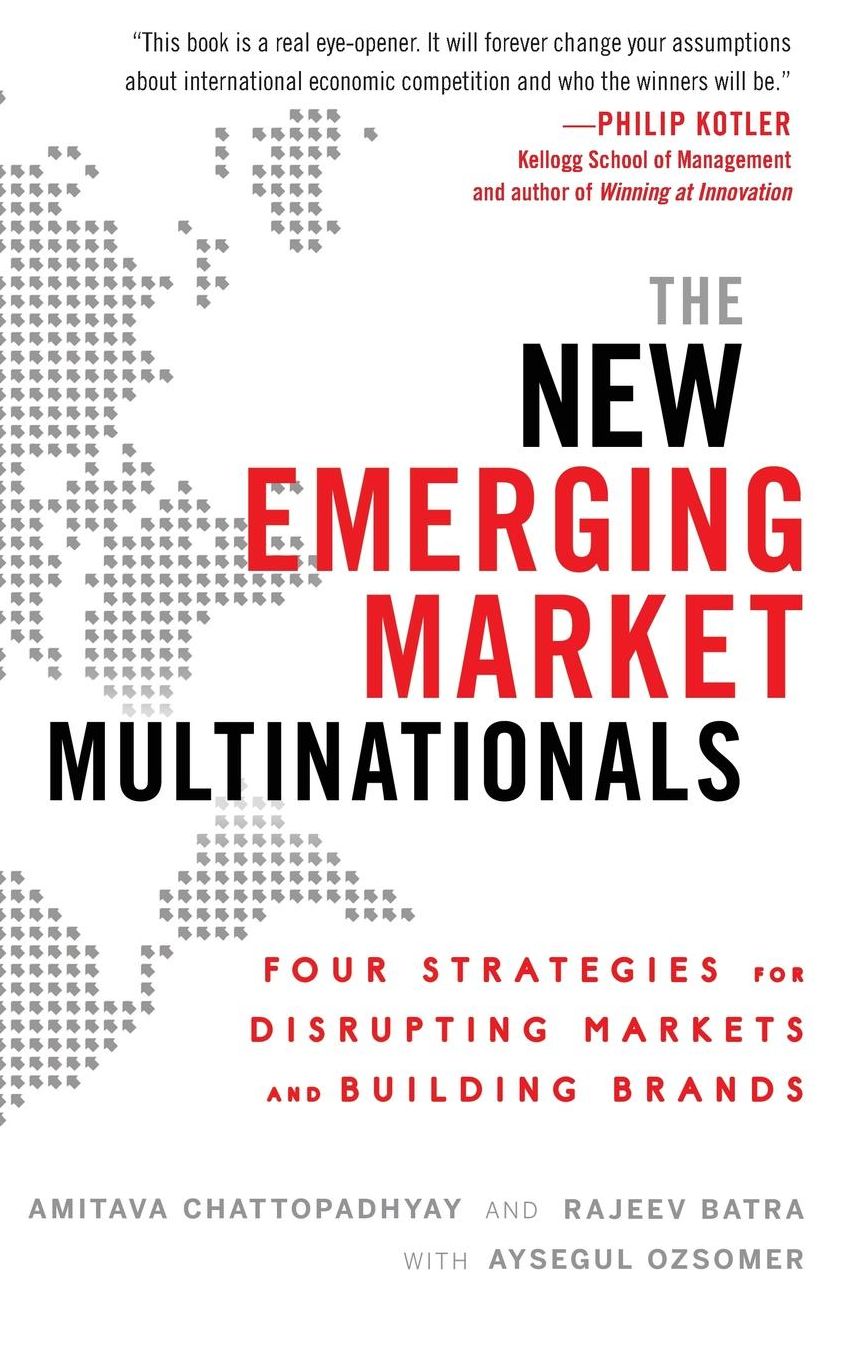 The New Emerging Market Multinationals: Four Strategies for Disrupting Markets and Building Brands