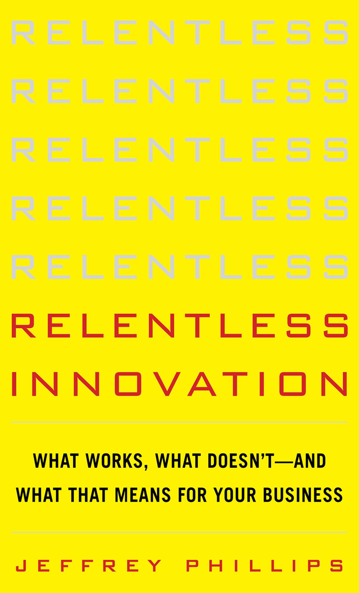 Relentless Innovation: What Works, What Doesn't--And What That Means For Your Business