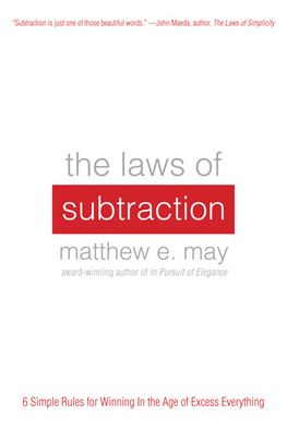 The Laws of Subtraction: 6 Simple Rules for Winning in the Age of Excess Everything