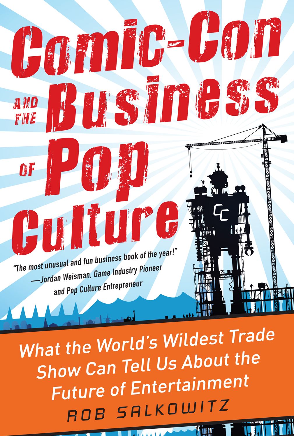 Comic-Con and the Business of Pop Culture: What the World's Wildest Trade Show Can Tell Us About the Future of Entertainment