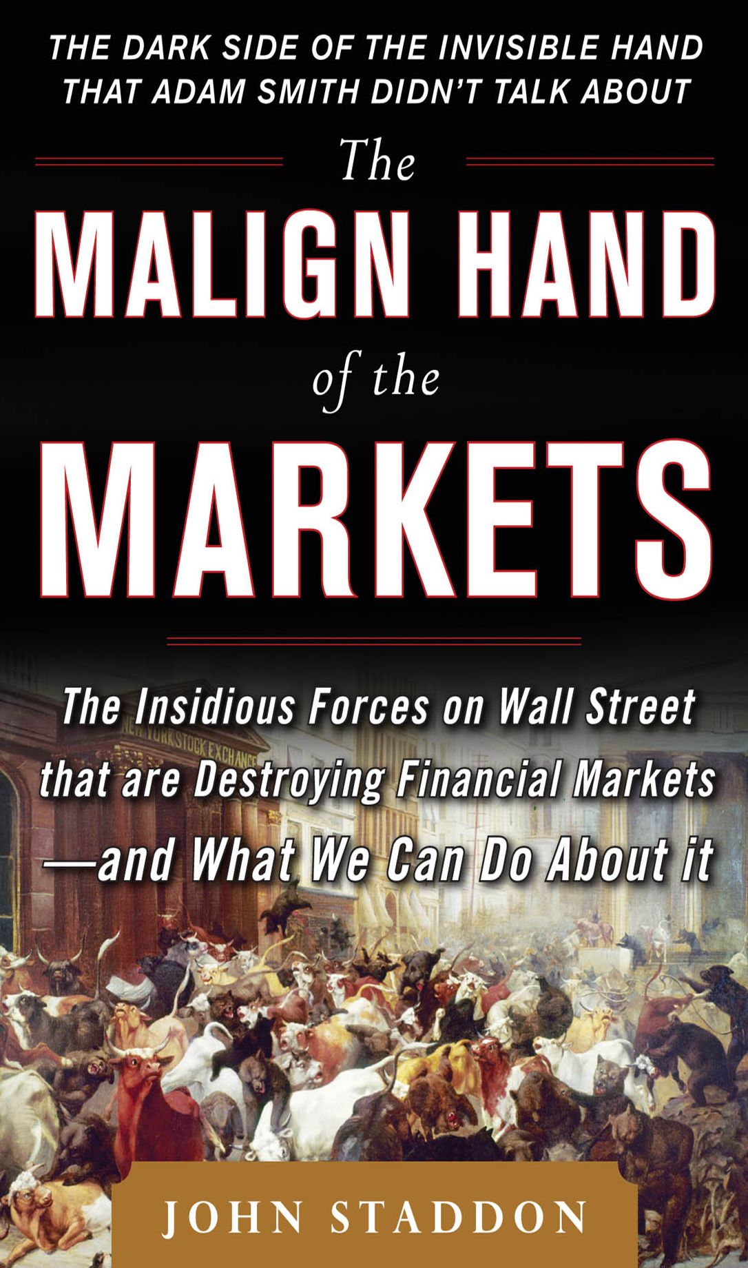 The Malign Hand of the Markets: The Insidious Forces on Wall Street that are Destroying Financial Markets - and What We Can Do About it