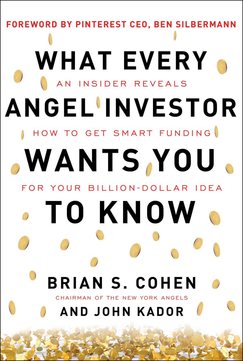 What Every Angel Investor Wants You to Know: An Insider Reveals How to Get Smart Funding for Your Billion Dollar Idea