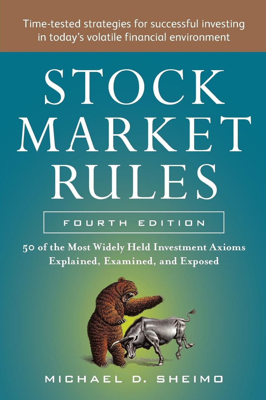 STOCK MARKET RULES 4/E: The 50 Most Widely Held Investment Axioms Explained, Examined, and Exposed