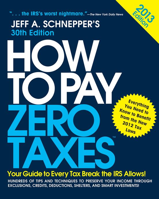 How to Pay Zero Taxes 2013: Your Guide to Every Tax Break the IRS Allows