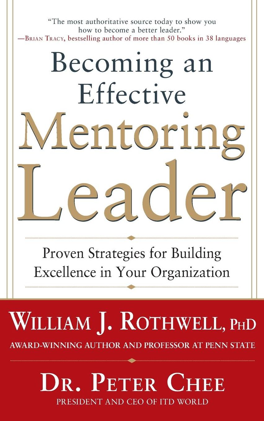 Becoming an Effective Mentoring Leader: Proven Strategies for Building Excellence in Your Organization