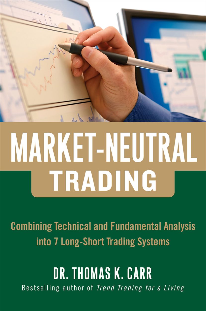 Market-Neutral Trading: Combining Technical and Fundamental Analysis Into 7 Long-Short Trading Systems: 8 Buy + Hedge Trading Strategies for Making Money in Bull and Bear Markets