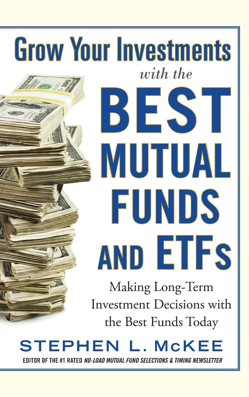Grow Your Investments With the Best Mutual Funds and Etfs : Making Long-term Investment Decisions With the Best Funds Today