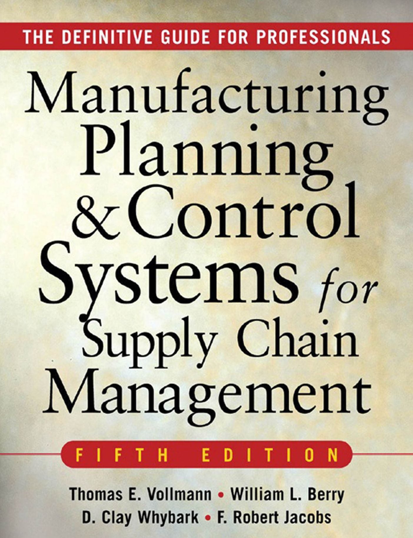 MANUFACTURING PLANNING AND CONTROL SYSTEMS FOR SUPPLY CHAIN MANAGEMENT: The Definitive Guide for Professionals